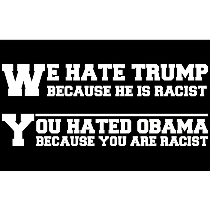 We Hate Trump Because He is Racist. You Hated Obama Because You Are Racist Bumper Sticker