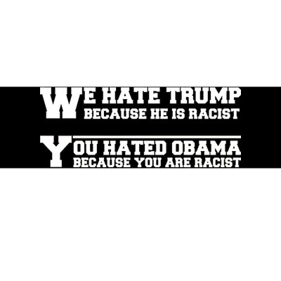 We Hate Trump Because He is Racist. You Hated Obama Because You Are Racist Bumper Sticker