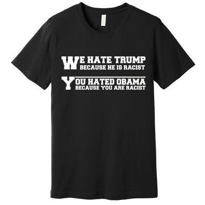 We Hate Trump Because He is Racist. You Hated Obama Because You Are Racist Premium T-Shirt