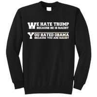 We Hate Trump Because He is Racist. You Hated Obama Because You Are Racist Tall Sweatshirt