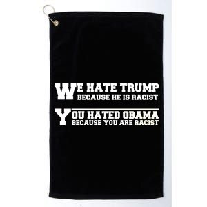 We Hate Trump Because He is Racist. You Hated Obama Because You Are Racist Platinum Collection Golf Towel