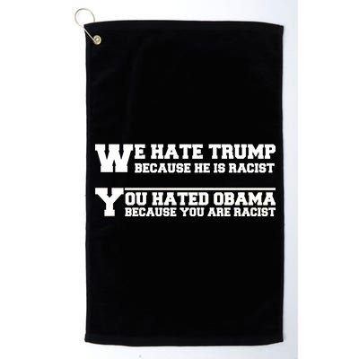 We Hate Trump Because He is Racist. You Hated Obama Because You Are Racist Platinum Collection Golf Towel