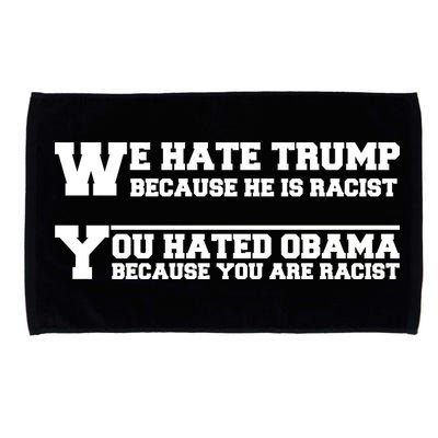 We Hate Trump Because He is Racist. You Hated Obama Because You Are Racist Microfiber Hand Towel