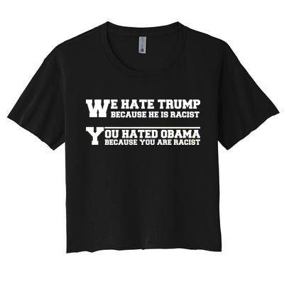 We Hate Trump Because He is Racist. You Hated Obama Because You Are Racist Women's Crop Top Tee