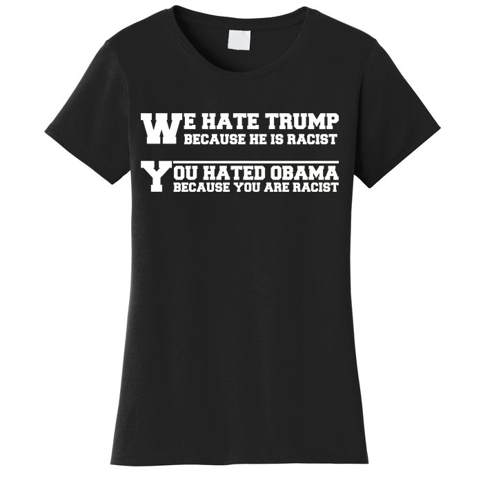 We Hate Trump Because He is Racist. You Hated Obama Because You Are Racist Women's T-Shirt