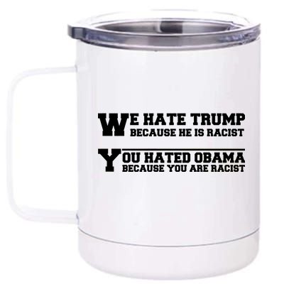 We Hate Trump Because He is Racist. You Hated Obama Because You Are Racist 12 oz Stainless Steel Tumbler Cup