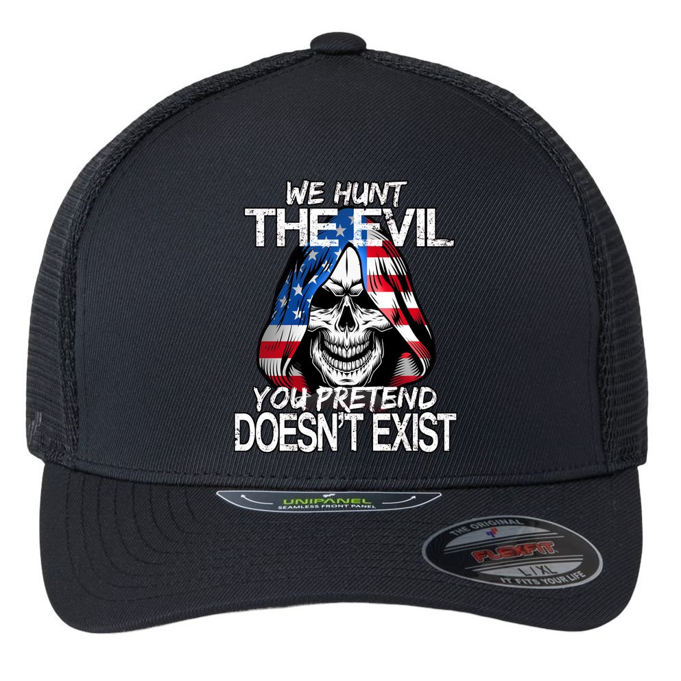 We Hunt The Evil You Pretend Doesn't Exist Flexfit Unipanel Trucker Cap