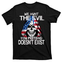 We Hunt The Evil You Pretend Doesn't Exist T-Shirt