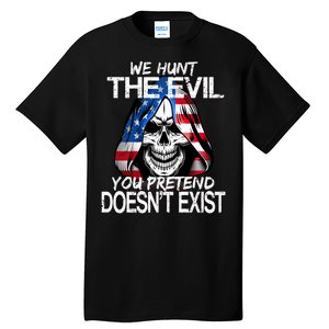 We Hunt The Evil You Pretend Doesn't Exist Tall T-Shirt