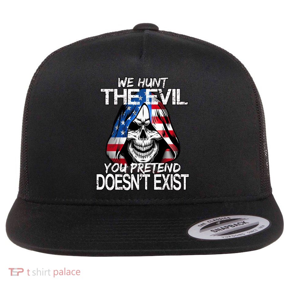 We Hunt The Evil You Pretend Doesn't Exist Flatbill Hat