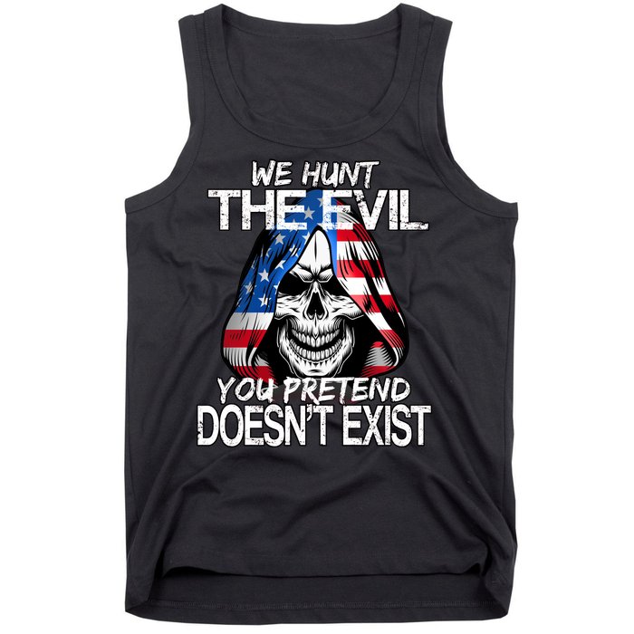 We Hunt The Evil You Pretend Doesn't Exist Tank Top