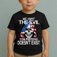 We Hunt The Evil You Pretend Doesn't Exist Toddler T-Shirt