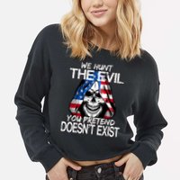 We Hunt The Evil You Pretend Doesn't Exist Cropped Pullover Crew