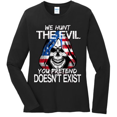 We Hunt The Evil You Pretend Doesn't Exist Ladies Long Sleeve Shirt