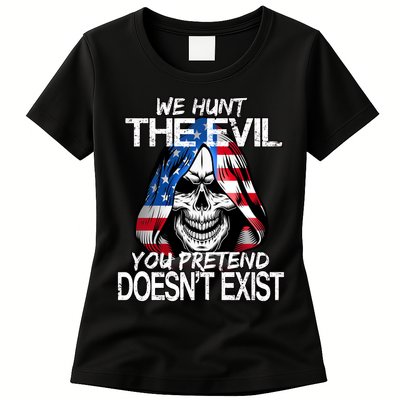 We Hunt The Evil You Pretend Doesn't Exist Womens T-Shirt