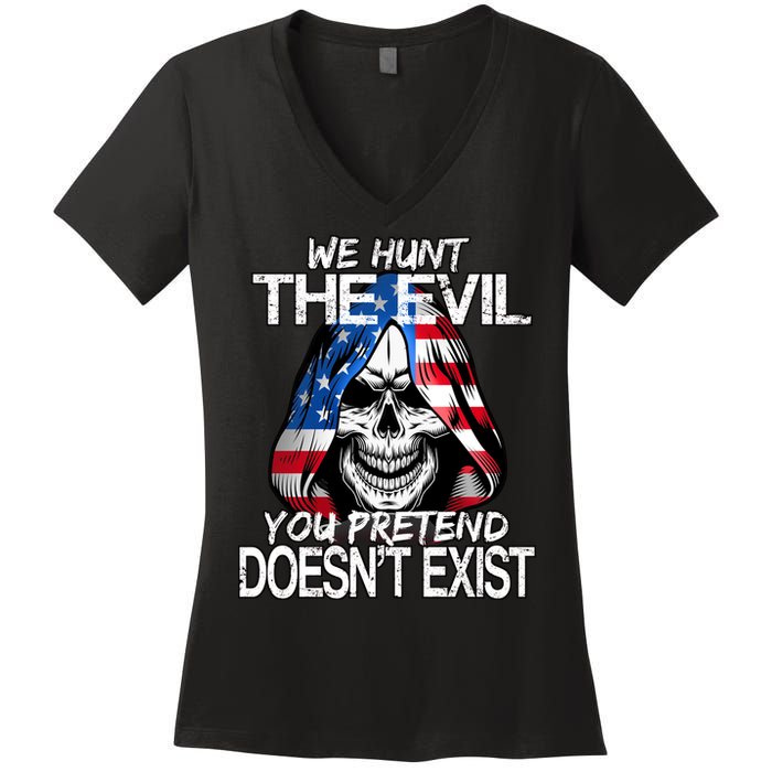 We Hunt The Evil You Pretend Doesn't Exist Women's V-Neck T-Shirt