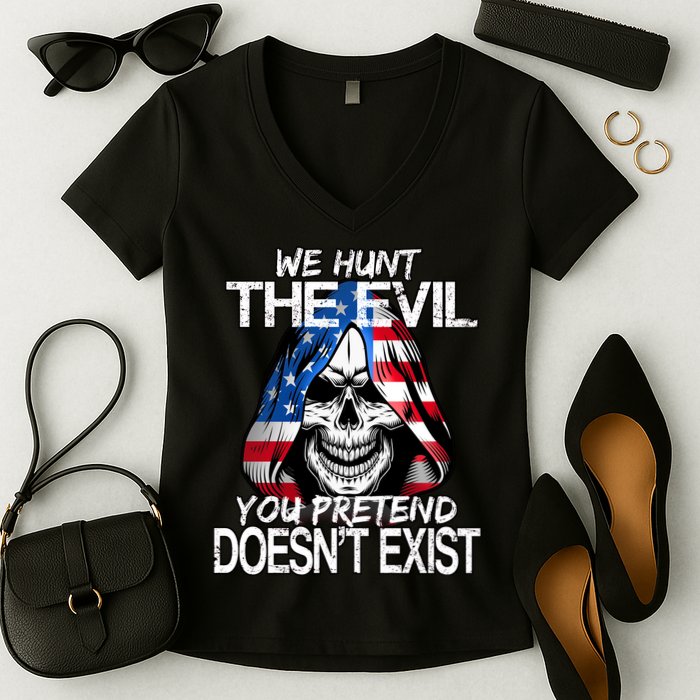 We Hunt The Evil You Pretend Doesn't Exist Women's V-Neck T-Shirt