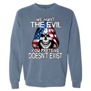 We Hunt The Evil You Pretend Doesn't Exist Garment-Dyed Sweatshirt