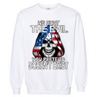 We Hunt The Evil You Pretend Doesn't Exist Garment-Dyed Sweatshirt