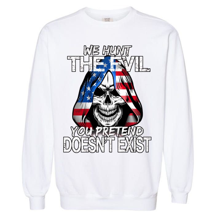 We Hunt The Evil You Pretend Doesn't Exist Garment-Dyed Sweatshirt
