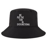 We Put The Fun In Dysfunctional Cool Comfort Performance Bucket Hat