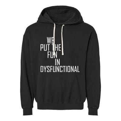 We Put The Fun In Dysfunctional Garment-Dyed Fleece Hoodie