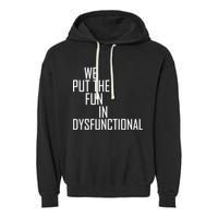 We Put The Fun In Dysfunctional Garment-Dyed Fleece Hoodie