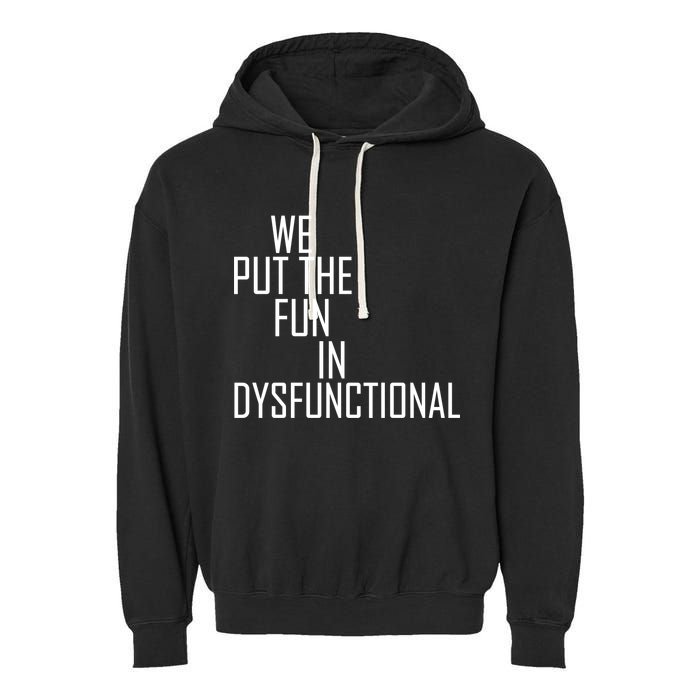 We Put The Fun In Dysfunctional Garment-Dyed Fleece Hoodie