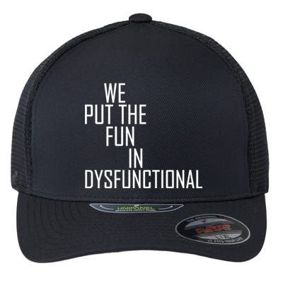 We Put The Fun In Dysfunctional Flexfit Unipanel Trucker Cap