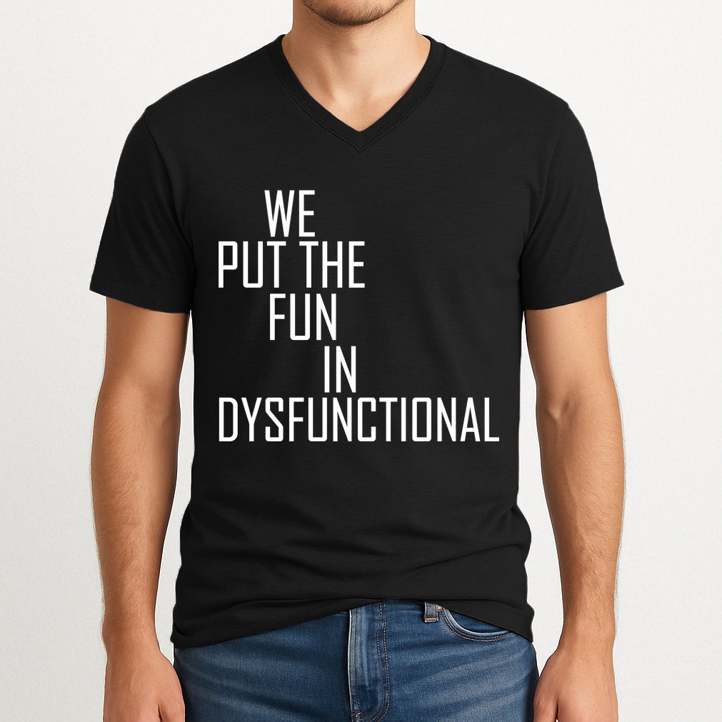 We Put The Fun In Dysfunctional V-Neck T-Shirt