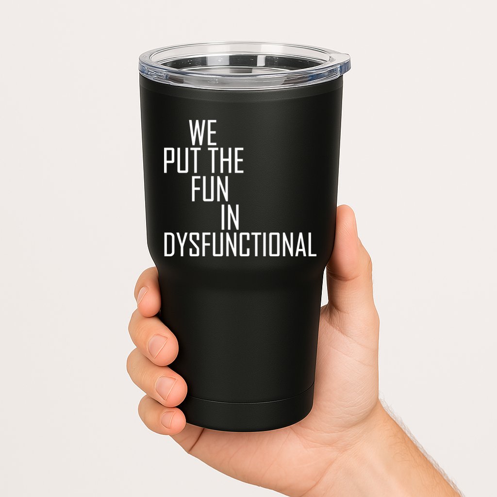 We Put The Fun In Dysfunctional Tumbler
