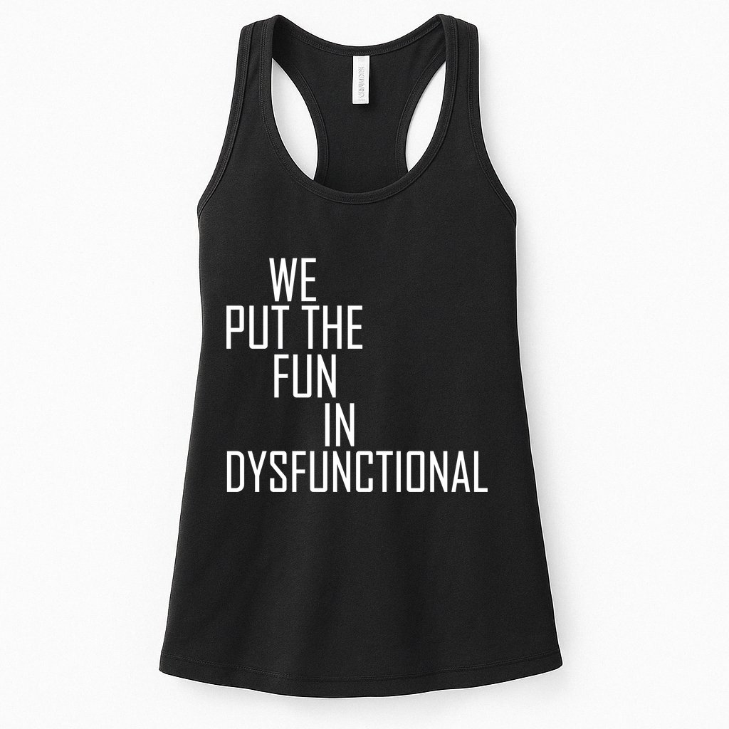 We Put The Fun In Dysfunctional Womens Tank Top