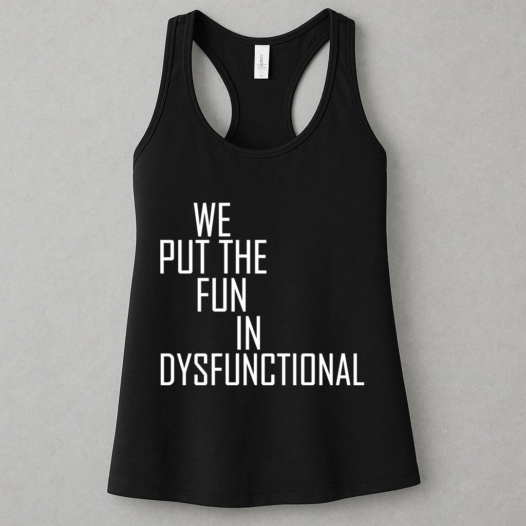 We Put The Fun In Dysfunctional Womens Tank Top