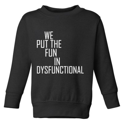 We Put The Fun In Dysfunctional Toddler Sweatshirt