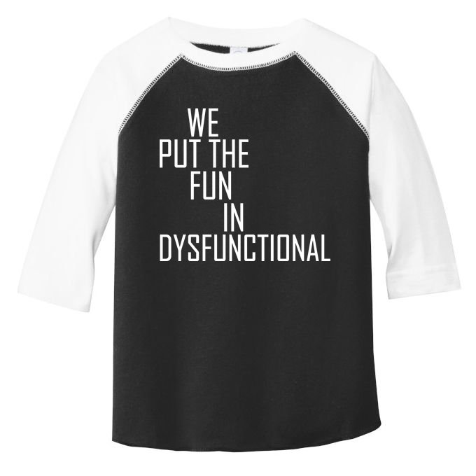 We Put The Fun In Dysfunctional Toddler Fine Jersey T-Shirt