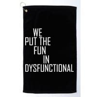 We Put The Fun In Dysfunctional Golf Towel