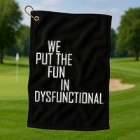 We Put The Fun In Dysfunctional Golf Towel