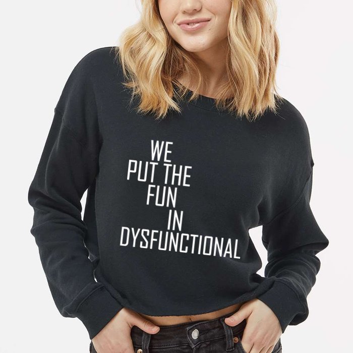 We Put The Fun In Dysfunctional Cropped Pullover Crew