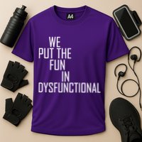 We Put The Fun In Dysfunctional Performance Shirt