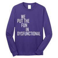 We Put The Fun In Dysfunctional Long Sleeve Shirt