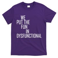 We Put The Fun In Dysfunctional T-Shirt