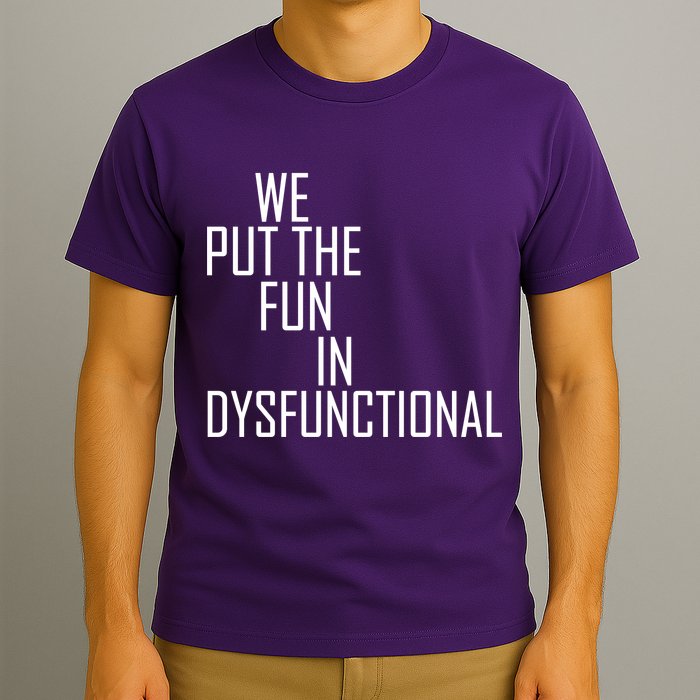 We Put The Fun In Dysfunctional T-Shirt