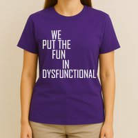 We Put The Fun In Dysfunctional T-Shirt