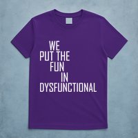 We Put The Fun In Dysfunctional T-Shirt