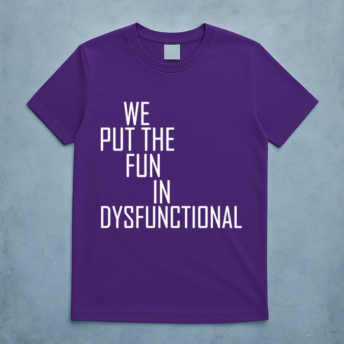 We Put The Fun In Dysfunctional T-Shirt