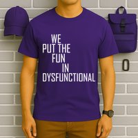 We Put The Fun In Dysfunctional T-Shirt