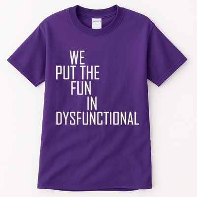 We Put The Fun In Dysfunctional Tall T-Shirt