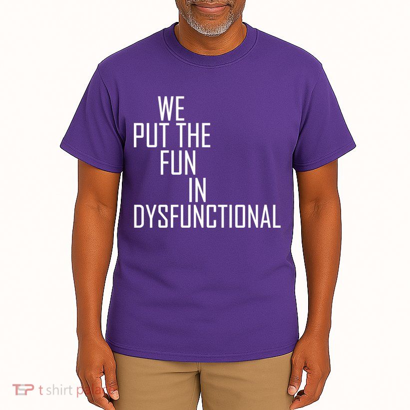 We Put The Fun In Dysfunctional Tall T-Shirt