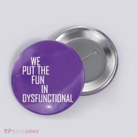 We Put The Fun In Dysfunctional Button