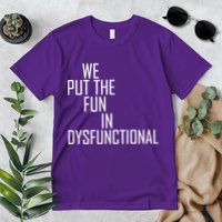 We Put The Fun In Dysfunctional Premium T-Shirt